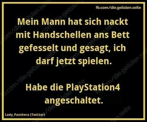 Mein Mann hat sich nackt mit Handschellen ans Bett gefesselt und gesagt, ich darf jetzt spielen.

Habe meine Playstation4 angeschaltet 